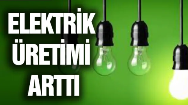 Elektrik üretimi arttı