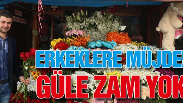 ERKEKLERE MÜJDE! GÜLE ZAM YOK