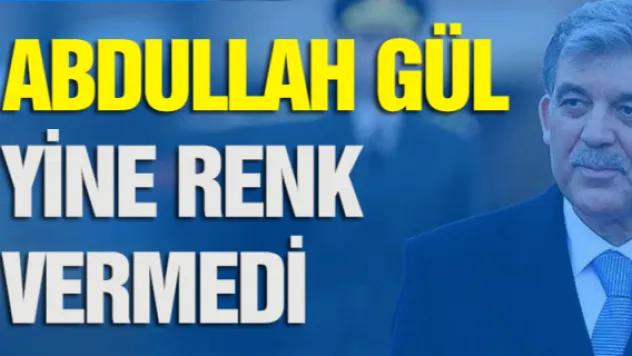 GÜL YİNE RENK VERMEDİ