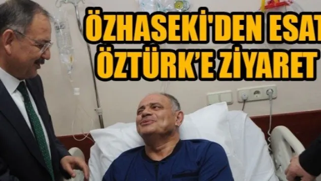 ÖZHASEKİ'DEN ESAT ÖZTÜRK'E ZİYARET