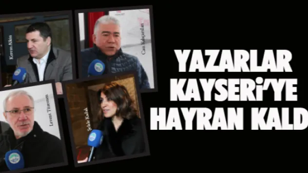Yazarlar Kayseri'ye hayran kaldı