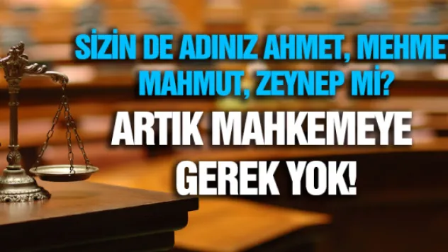 Adınız Mehmet, Zeynep, Ahmet mi artık mahkemeye gerek yok!