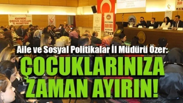 ÇOCUKLARINIZA ZAMAN AYIRIN!