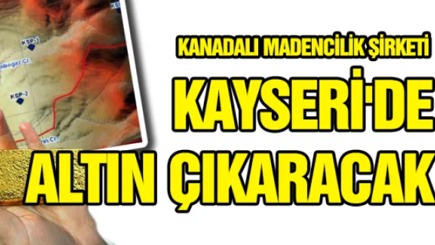 Kanadalı madencilik şirketi Kayseri'de altın çıkaracak