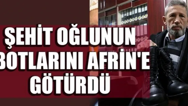 ŞEHİT OĞLUNUN BOTLARINI AFRİN'E GÖTÜRDÜ
