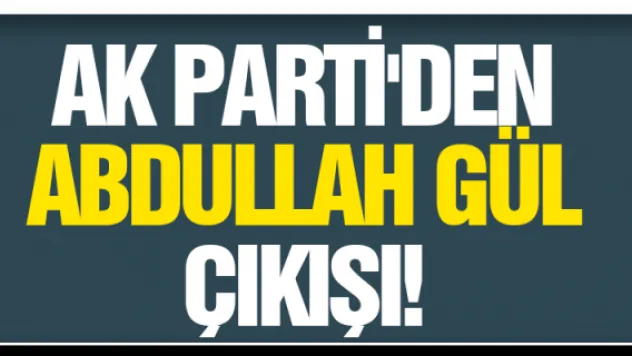 AK Parti'den Abdullah Gül çıkışı!