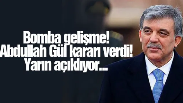Bomba gelişme! Abdullah Gül kararı verdi! Yarın açıklıyor...