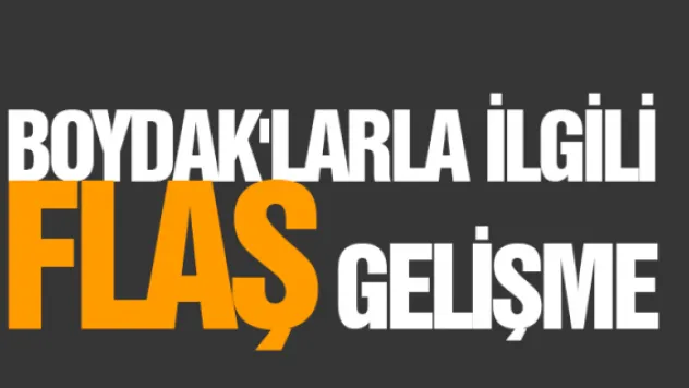 Boydaklarla ilgili flaş gelişme...