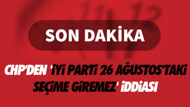 'İYİ Parti 26 Ağustos'taki seçime giremez' iddiası