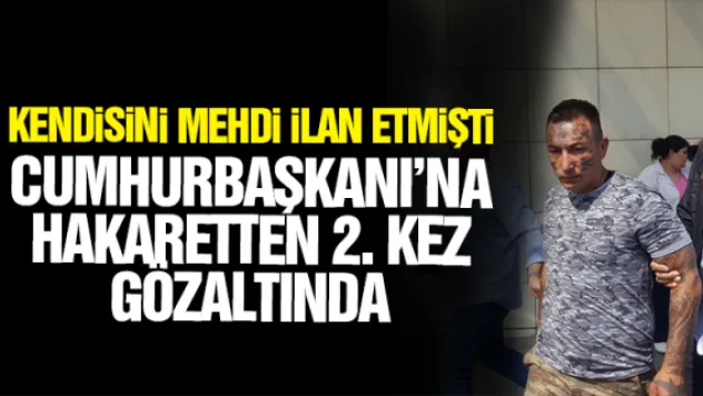 CUMHURBAŞKANI'NA HAKARETTEN 2. KEZ GÖZALTINDA