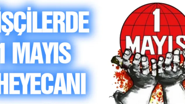 İşçilerde 1 Mayıs heyecanı
