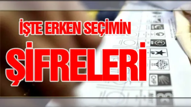 İşte erken seçimin şifreleri