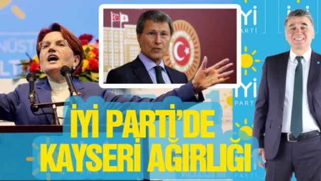 İYİ Parti'de Kayseri ağırlığı