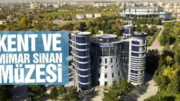 KENT VE MİMAR SİNAN MÜZESi