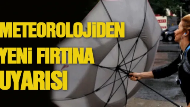 Meteorolojiden yeni fırtına uyarısı