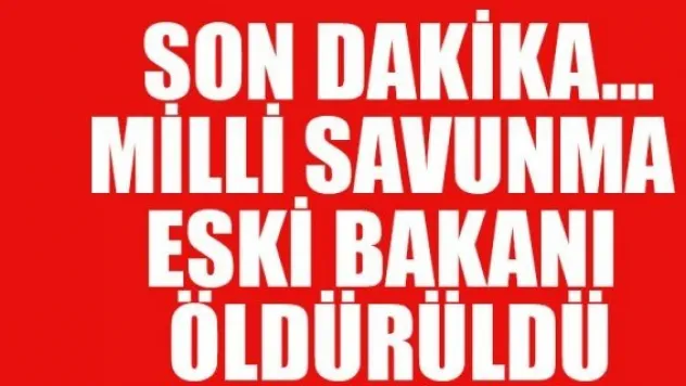 MİLLİ SAVUNMA ESKİ BAKANI ÖLDÜRÜLDÜ