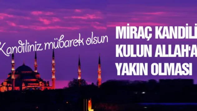 Miraç kandili: Kulun Allah'a yakın olması