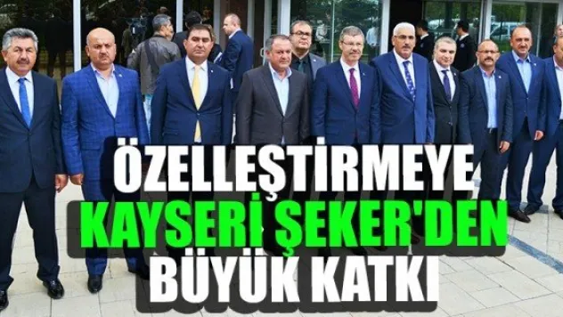 ÖZELLEŞTİRMEYE KAYSERİ ŞEKER'DEN BÜYÜK KATKI