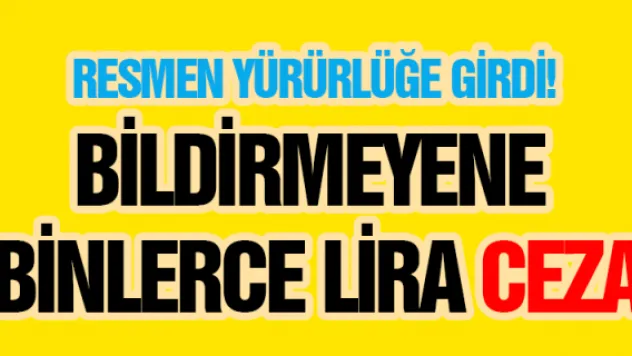 Resmen yürürlüğe girdi! Bildirmeyene binlerce lira ceza...