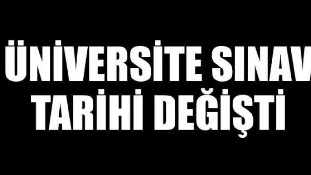 ÜNİVERSİTE SINAV  TARİHİ DEĞİŞTİ