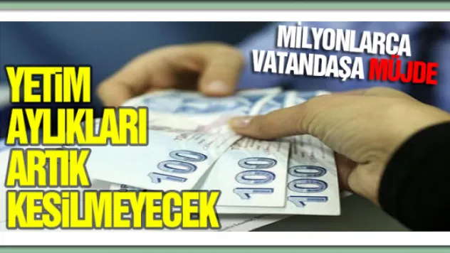 Yetim aylıkları artık kesilmeyecek