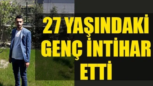 27 YAŞINDAKİ GENÇ İNTİHAR ETTİ