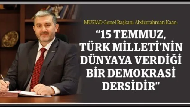 '15 TEMMUZ, TÜRK MİLLETİ'NİN DÜNYAYA VERDİĞİ BİR DEMOKRASİ DERSİDİR'