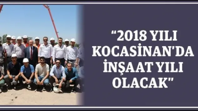  '2018 yılı Kocasinan'da inşaat yılı olacak'
