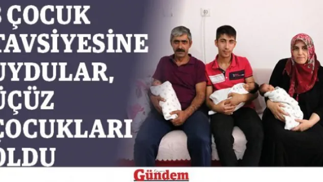 3 çocuk tavsiyesine uymak istediler, üçüz çocukları oldu