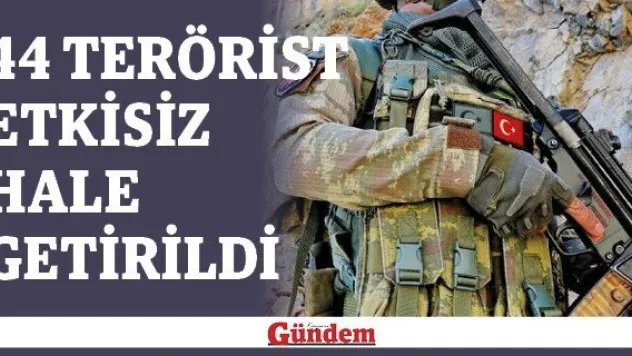 44 terörist etkisiz hale getirildi