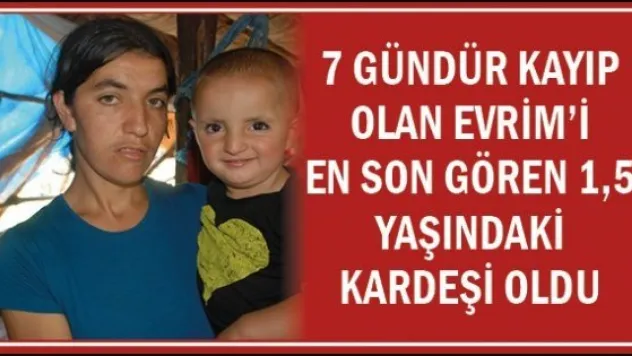7 gündür kayıp olan Evrim'i en son gören 1,5 yaşındaki kardeşi oldu