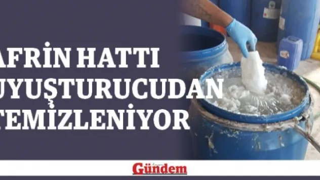 Afrin hattı uyuşturucudan temizleniyor