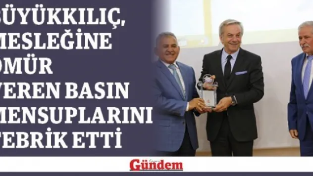 Başkan Büyükkılıç, Mesleğine Ömür Veren Basın Mensuplarını Tebrik Etti