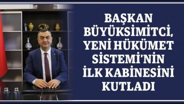 Başkan Büyüksimitci, Yeni Hükümet Sistemi'nin İlk Kabinesini Kutladı