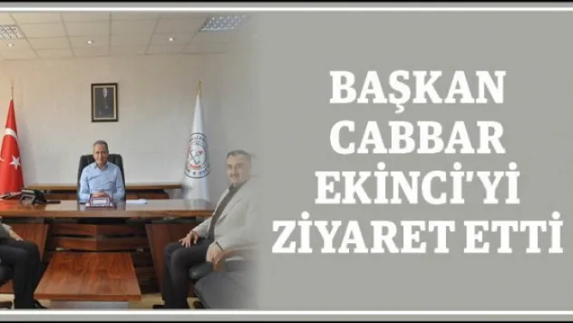 Başkan Cabbar Ekinci'yi ziyaret etti