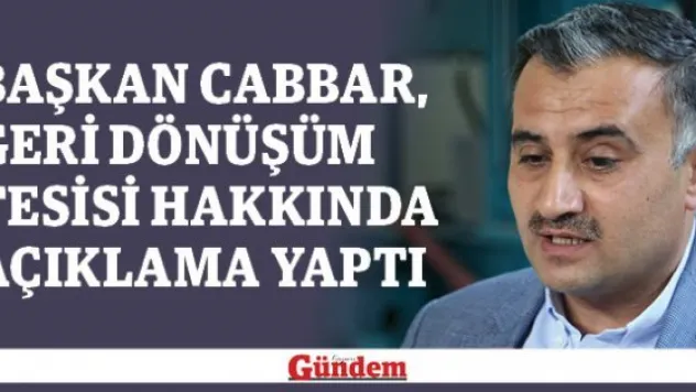 Başkan Cabbar, Geri Dönüşüm Tesisi Hakkında Açıklama Yaptı