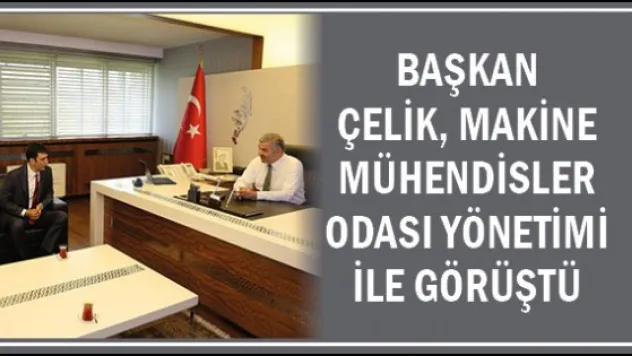 Başkan Çelik, Makine Mühendisler Odası yönetimi ile  görüştü