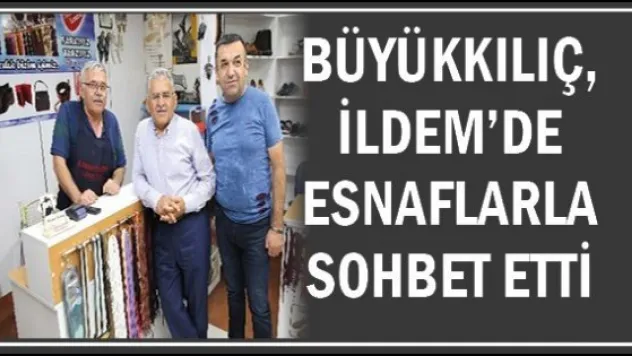 Başkan Memduh Büyükkılıç İldem'de esnaflarla sohbet etti
