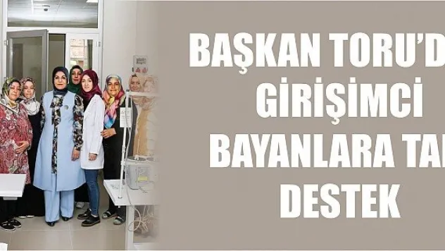 Başkan Toru'dan girişimci bayanlara tam destek