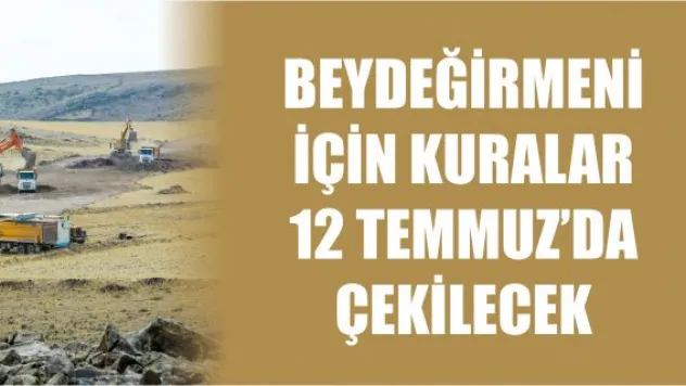 Beydeğirmeni için kuralar 12 Temmuz'da çekilecek