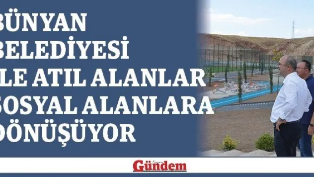 Bünyan Belediyesi İle Atıl Alanlar Sosyal Alanlara Dönüşüyor
