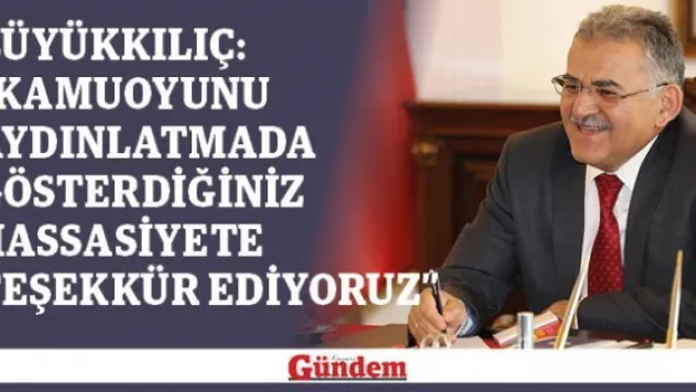 Büyükkılıç: 'Kamuoyunu aydınlatmada gösterdiğiniz hassasiyete teşekkür ediyoruz'