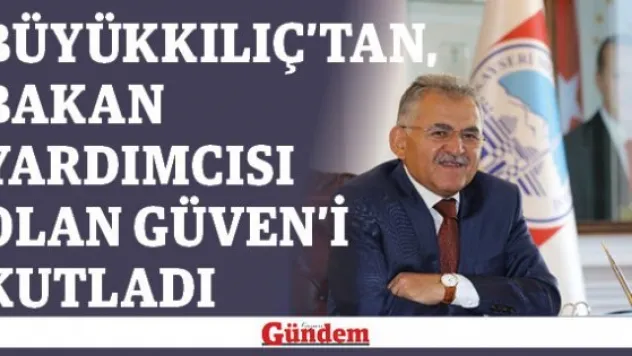 Büyükkılıç'tan, Bakan Yardımcısı olan Güven'i kutladı