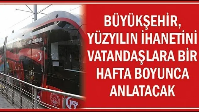 Büyükşehir, yüzyılın ihanetini vatandaşlara bir hafta boyunca anlatacak