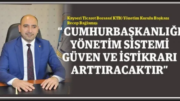 ' Cumhurbaşkanlığı yönetim sistemi güven ve istikrarı arttıracaktır'