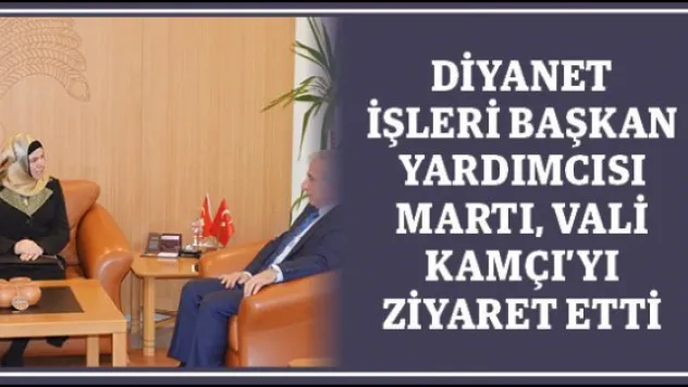 Diyanet İşleri Başkan Yardımcısı Martı, Vali Kamçı'yı ziyaret etti