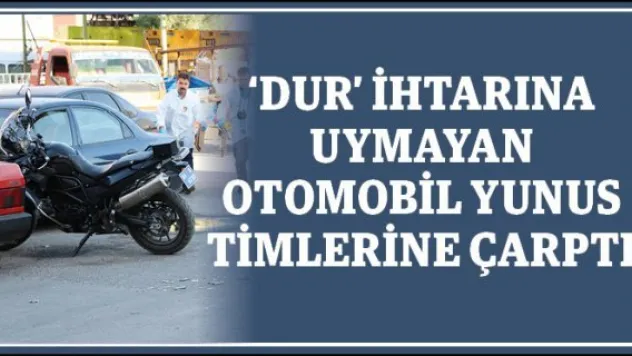 'Dur' ihtarına uymayan otomobil Yunus timlerine çarptı