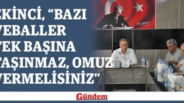 Ekinci, &quotBazı veballer tek başına taşınmaz, omuz vermelisiniz&quot