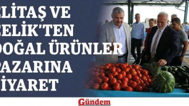 Elitaş ve Çelik'ten doğal ürünler pazarına ziyaret