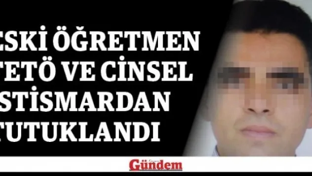 Eski öğretmen FETÖ ve cinsel istismardan tutuklandı